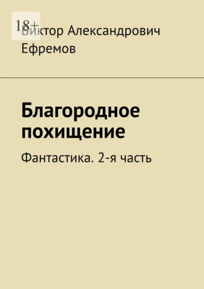 Обложка книги Благородное похищение. Фантастика. 2-я часть, Виктор Александрович Ефремов