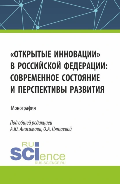 Обложка книги Открытые инновации в Российской Федерации: современное состояние и перспективы развития. (Аспирантура, Бакалавриат, Магистратура). Монография., Ольга Алексеевна Пятаева