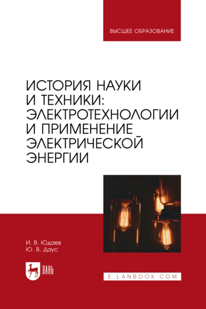 Обложка книги История науки и техники: электротехнологии и применение электрической энергии. Учебное пособие для вузов, И. В. Юдаев