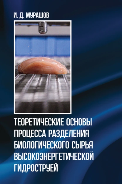 Обложка книги Теоретические основы процесса разделения биологического сырья высокоэнергетической гидроструей, И. Д. Мурашов