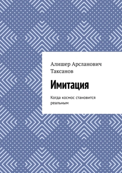 Обложка книги Имитация. Когда космос становится реальным, Алишер Арсланович Таксанов