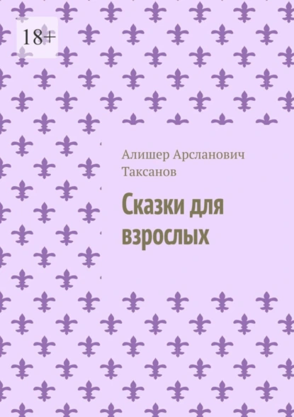 Обложка книги Сказки для взрослых, Алишер Арсланович Таксанов