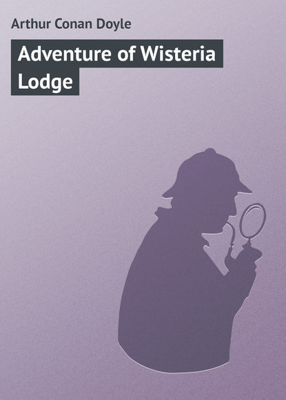 Arthur Conan Doyle — Adventure of Wisteria Lodge