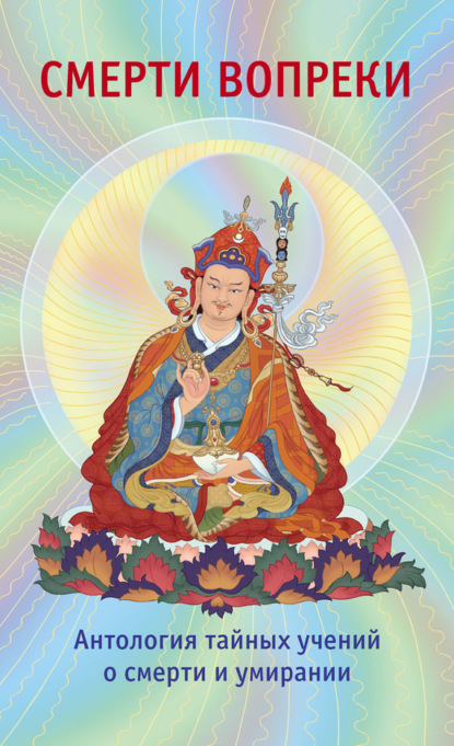 Отсутствует — Смерти вопреки. Антология тайных учений о смерти и умирании традиции дзогчен тибетского буддизма