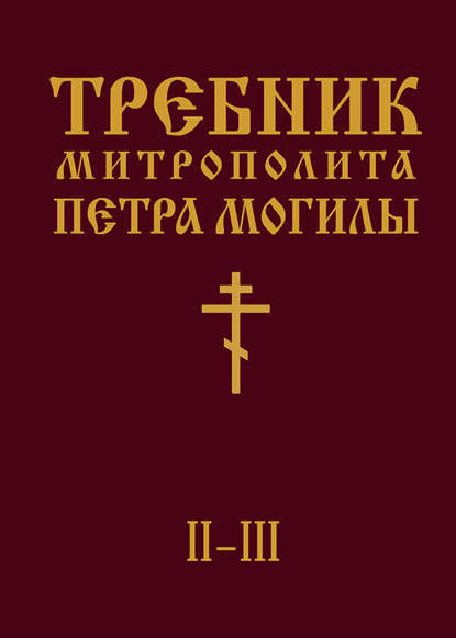 Митрополит Петр Могила - Требник Митрополита Петра Могилы. Книга II. Части II-III