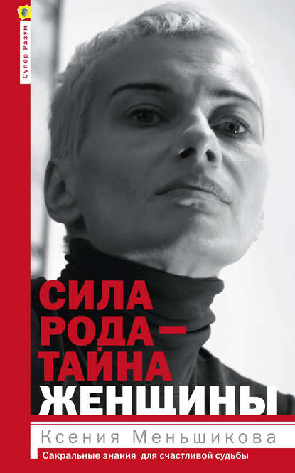 Ксения Евгеньевна Меньшикова - Сила рода – тайна женщины. Сакральные знания для счастливой судьбы