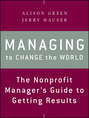 Managing to Change the World. The Nonprofit Manager\'s Guide to Getting Results