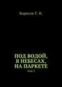 Под водой, в небесах, на паркете. Том 1