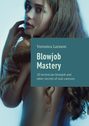 Blowjob Mastery. 20 technician blowjob and other secrets of oral caresses