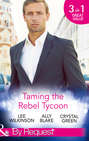 Taming the Rebel Tycoon: Wife by Approval \/ Dating the Rebel Tycoon \/ The Playboy Takes a Wife