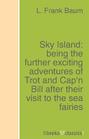 Sky Island: being the further exciting adventures of Trot and Cap\'n Bill after their visit to the sea fairies