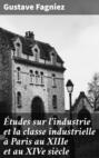 Études sur l\'industrie et la classe industrielle à Paris au XIIIe et au XIVe siècle
