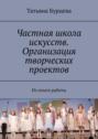 Частная школа искусств. Организация творческих проектов. Из опыта работы