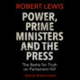 Power, Prime Ministers and the Press - The Battle for Truth on Parliament Hill (Unabridged)
