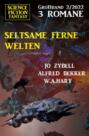 Seltsame ferne Welten: Science Fiction Fantasy Großband 3 Romane 2\/2022
