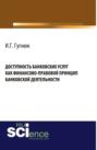 Доступность банковских услуг как финансово-правовой принцип банковской деятельности. (Аспирантура, Бакалавриат, Магистратура). Монография.