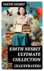 EDITH NESBIT Ultimate Collection (Illustrated)