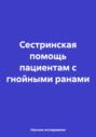 Сестринская помощь пациентам с гнойными ранами