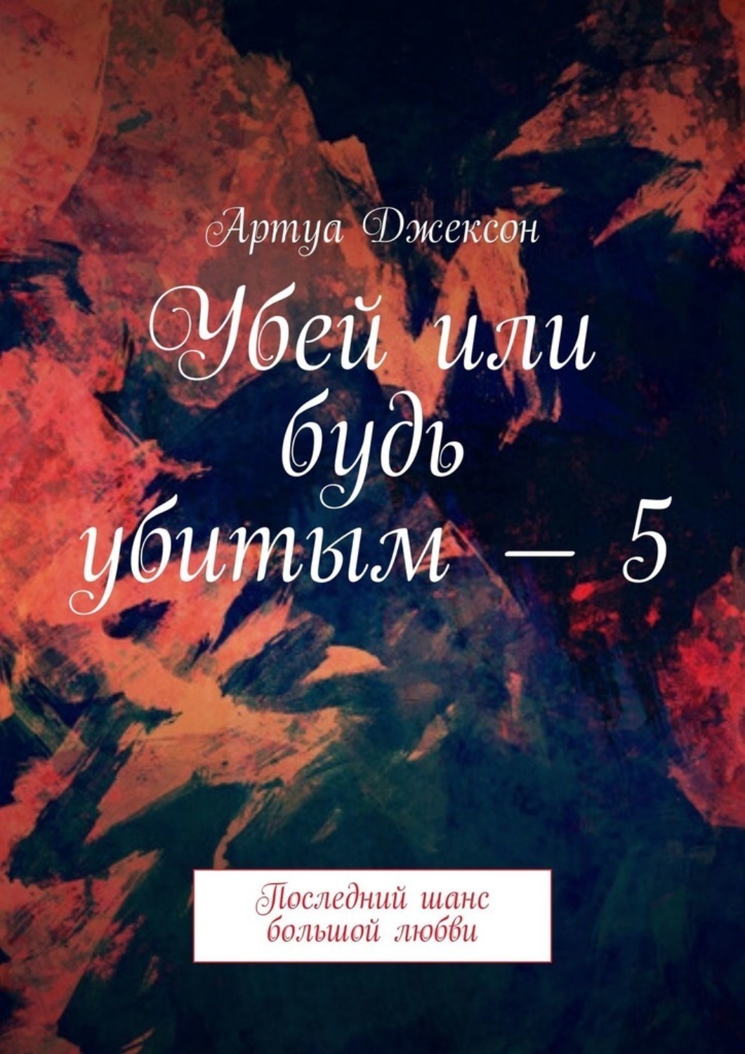 Убей или будь убитым – 5. Последний шанс большой любви, Артуа Джексон –  скачать книгу fb2, epub, pdf на Литрес