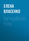 Выращиваем любимые розы