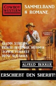 Erschießt den Sheriff! Cowboy Western Sammelband 8 Romane