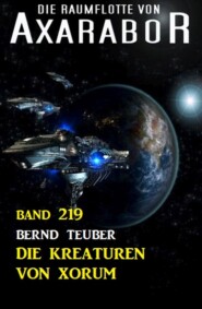 Die Kreaturen von Xorum: Die Raumflotte von Axarabor - Band 219