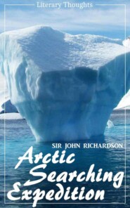 Arctic Searching Expedition (Sir John Richardson) - comprehensive & illustrated - (Literary Thoughts Edition)