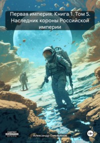 Aleksandr Gennadevich Emelyanov Pervaya Imperiya Kniga 1 Tom 5 Naslednik Korony Rossijskoj Imperii Chitat Onlajn Polnostyu Litres