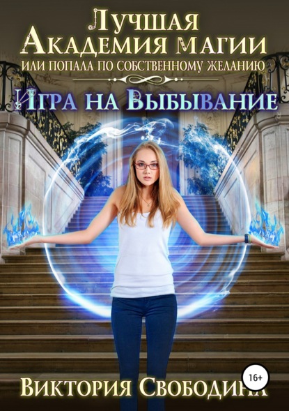 Лучшая Академия магии, или Попала по собственному желанию 2. Игра на выбывание. Автор:Виктория Свободина