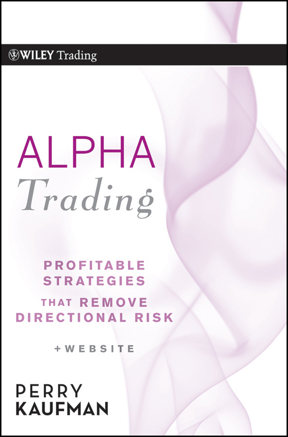 Perry Kaufman J., Alpha Trading. Profitable Strategies That Remove