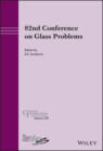 82nd Conference on Glass Problems, Volume 270